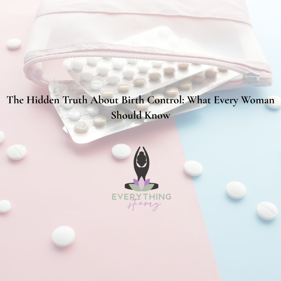 The Hidden Truth About Birth Control: What Every Woman Should Know