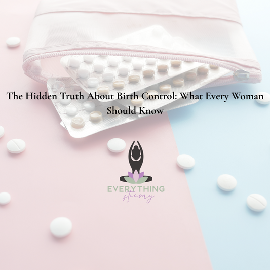 The Hidden Truth About Birth Control: What Every Woman Should Know