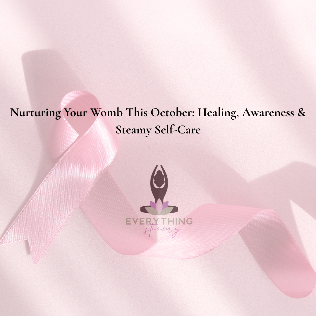 Nurturing Your Womb This October: Healing, Awareness & Steamy Self-Care